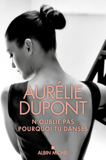 Autobiography of Aurélie Dupont "N'oublie pas pourquoi tu danses"